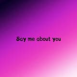 Say me about you