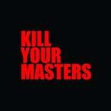 Kill Your Masters