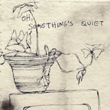 Oh, Something’s Quiet
