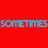 Sometimes