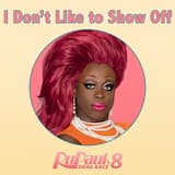 I Don’t Like to Show Off (from “RuPaul’s Drag Race 8”)