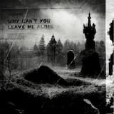 why can’t you leave me alone