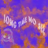 Long Time No See