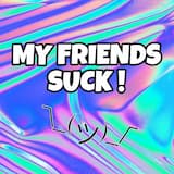 My Friends Suck !