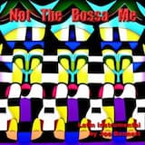 Not The Bossa Me