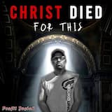 Christ Died For This