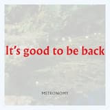 It’s good to be back