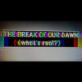 The Break of Our Dawn (What´s Real?)