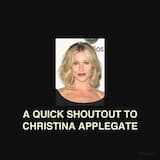 A QUICK SHOUTOUT TO CHRISTINA APPLEGATE
