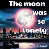 The moon was so lonely