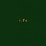 So Far