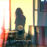 Scared for You