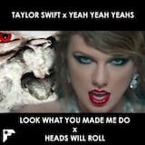 Taylor Swift – Look What You Made Me Do x Yeah Yeah Yeahs – Heads Will Roll