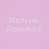 Pacify Her (Reworked)