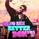 Oh No She Better Don’t