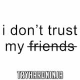 I Don’t Trust My Friends