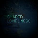 Shared Loneliness