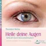 Heile Deine Augen - Sehkraft durch Bewusstseinsarbeit
