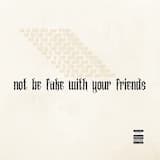 not be fake with your friends