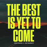 The Best Is Yet To Come