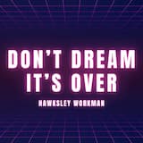Don’t Dream It’s Over