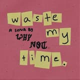 Waste My Time.