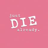 Just Die Already
