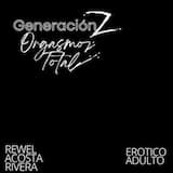 04 ORGASMO TOTAL- GENERACION Z