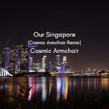 Our Singapore (Cosmic Armchair remix)