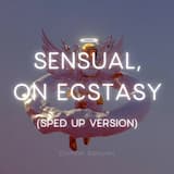Sensual, on Ecstasy (sped up version)