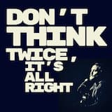 Don't Think Twice, It's All Right