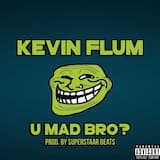 U Mad Bro
