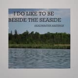 I Do Like To Be Beside The Seaside