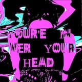 You’re in Over Your Head