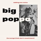 Big Poppa (Adding Sax Solos to Songs That Don't Need Them)
