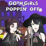 Goth Girls Be Poppin' Off