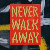 NEVER WALK AWAY