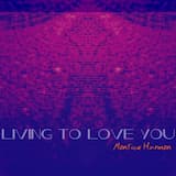Living to Love You