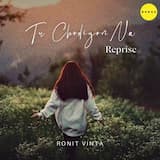 Tu Chodiyon Na - Reprise
