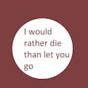 I would rather die than let you go