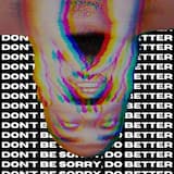 Don't Be Sorry, Do Better
